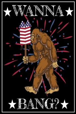 Wanna Bang?: Bigfoot Notebook Fireworks celebrations Comic Book 6x9 100 noBleed by Juda Notebooks