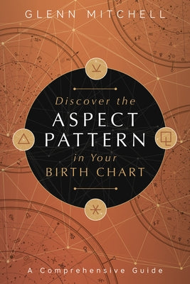 Discover the Aspect Pattern in Your Birth Chart: A Comprehensive Guide by Mitchell, Glenn