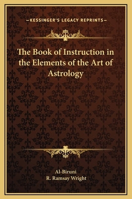 The Book of Instruction in the Elements of the Art of Astrology by Al-Biruni