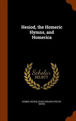 Hesiod, the Homeric Hymns, and Homerica by Homer