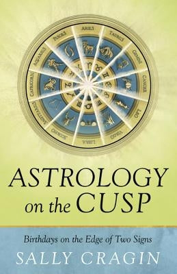 Astrology on the Cusp: Birthdays on the Edge of Two Signs by Cragin, Sally