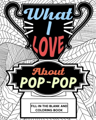 What I Love About Pop-Pop Fill-In-The-Blank and Coloring Book by Paperland