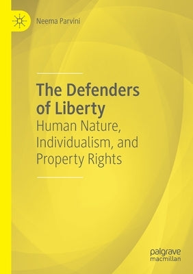 The Defenders of Liberty: Human Nature, Individualism, and Property Rights by Parvini, Neema