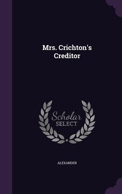 Mrs. Crichton's Creditor by Alexander