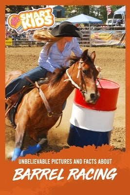 Unbelievable Pictures and Facts About Barrel Racing by Greenwood, Olivia