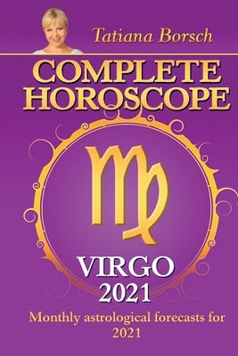 Complete Horoscope VIRGO 2021: Monthly Astrological Forecasts for 2021 by Borsch, Tatiana