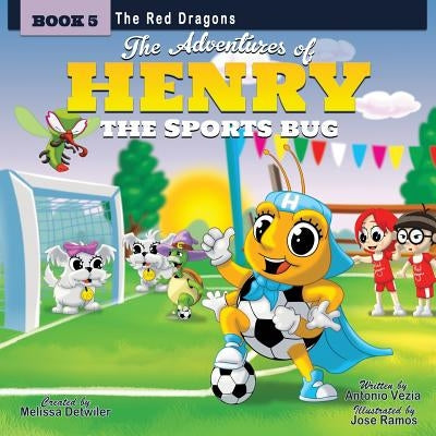 The Adventures of Henry the Sports Bug: Book 5: The Red Dragons by Detwiler, Melissa