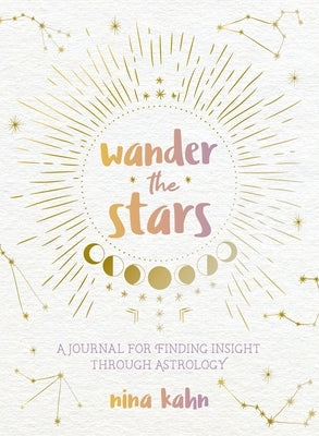 Wander the Stars: A Journal for Finding Insight Through Astrology by Kahn, Nina