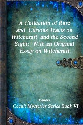 A Collection of Rare and Curious Tracts on Witchcraft and the Second Sight; With an Original Essay on Witchcraft. by Various