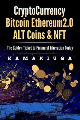 Cryptocurrency Bitcoin, Ethereum 2.0, Altcoins and Nft: The Golden Ticket to Financial Freedom by Alo, John, Jr.