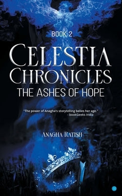 Celestia Chronicles: The Ashes of Hope by Anagha, Ratish