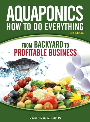 Aquaponics How to do Everything: from BACKYARD to PROFITABLE BUSINESS by Dudley, David H.