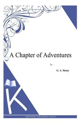 A Chapter of Adventures by Henty, G. a.
