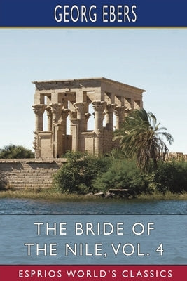 The Bride of the Nile, Vol. 4 (Esprios Classics) by Ebers, Georg