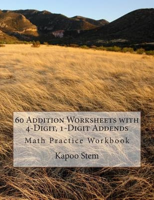 60 Addition Worksheets with 4-Digit, 1-Digit Addends: Math Practice Workbook by Stem, Kapoo