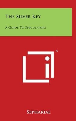 The Silver Key: A Guide To Speculators by Sepharial