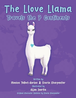 The Llove Llama Travels the 7 Continents by Talbot-Kerkes, Monica