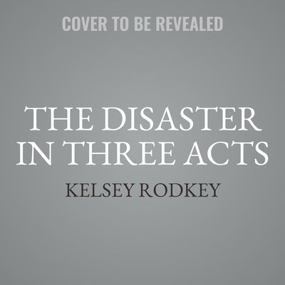 A Disaster in Three Acts by Rodkey, Kelsey