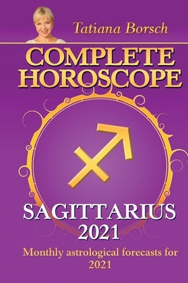 Complete Horoscope SAGITTARIUS 2021: Monthly Astrological Forecasts for 2021 by Borsch, Tatiana