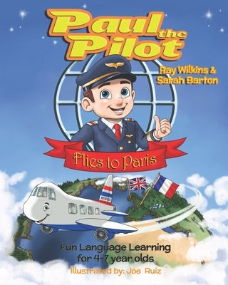 Paul the Pilot Flies to Paris: Fun Language Learning for 4-7 Year Olds by Barton, Sarah