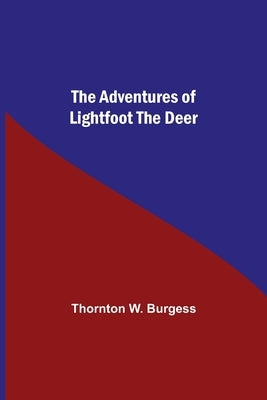 The Adventures Of Lightfoot The Deer by W. Burgess, Thornton