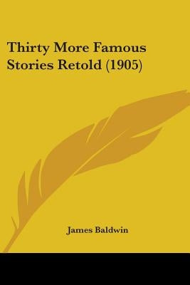 Thirty More Famous Stories Retold (1905) by Baldwin, James