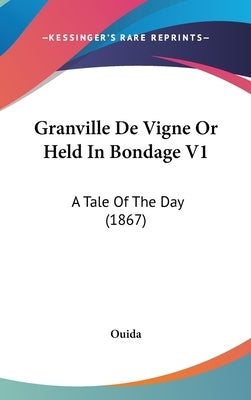 Granville De Vigne Or Held In Bondage V1: A Tale Of The Day (1867) by Ouida