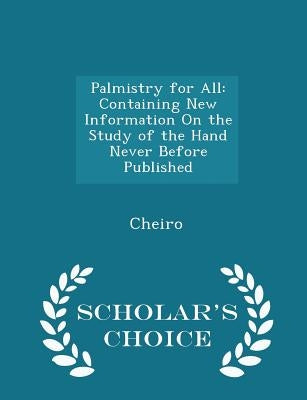 Palmistry for All: Containing New Information on the Study of the Hand Never Before Published - Scholar's Choice Edition by Cheiro