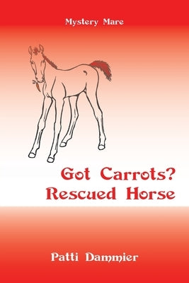 Got Carrots? Rescued Horse: Mystery Mare by Dammier, Patti