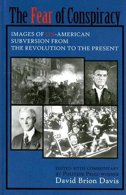 The Fear of Conspiracy: Images of Un-American Subversion from the Revolution to the Present by Davis, David Brion