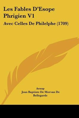 Les Fables D'Esope Phrigien V1: Avec Celles de Philelphe (1709) by Aesop