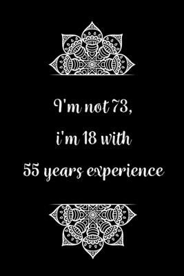 I'm not 73, i'm 18 with 55 years experience: Practical Alternative to a Card, 73th Birthday Gift Idea for Women And Men anniversary by Gifts, Birthday Journals