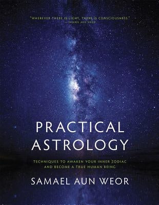 Practical Astrology: Self-Transformation Through Self-Knowledge: Kabbalah, Tarot, and Consciousness by Aun Weor, Samael