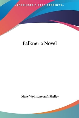 Falkner a Novel by Shelley, Mary Wollstonecraft