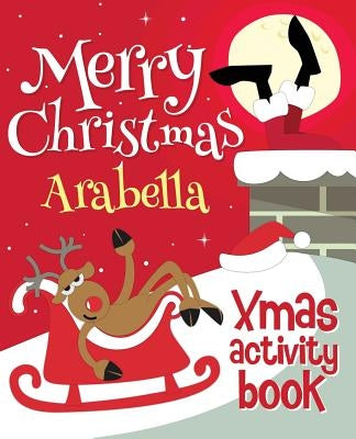 Merry Christmas Arabella - Xmas Activity Book: (Personalized Children's Activity Book) by Xmasst