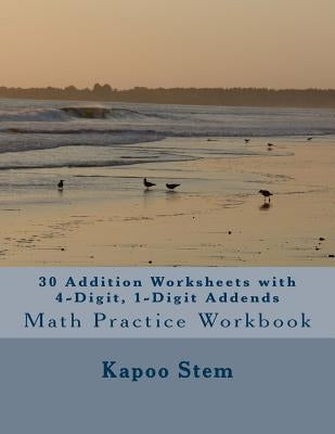 30 Addition Worksheets with 4-Digit, 1-Digit Addends: Math Practice Workbook by Stem, Kapoo