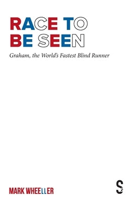 Race to Be Seen: Graham, the World's Fastest Blind Runner by Wheeller, Mark
