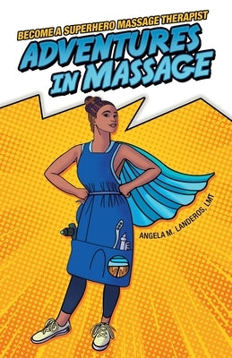 Adventures in Massage: Become a Superhero Massage Therapist by Landeros Lmt, Angela M.