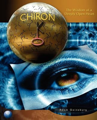 Chiron: The Wisdom of a Deeply Open Heart by Gainsburg, Adam