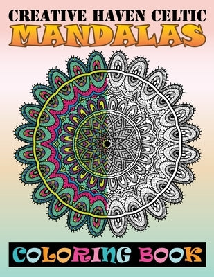 Creative Haven Celtic Mandalas Coloring Book: Stress Mandala Coloring Book for Adults, 100 Mandala Images Stress Management with magical Mandalas Colo by Touch Publishing, One