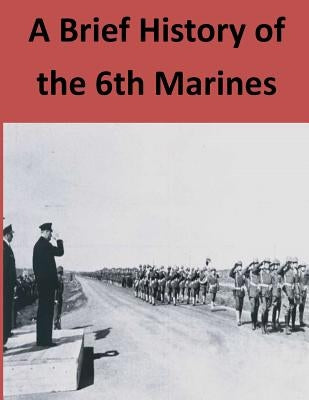 A Brief History of the 6th Marines by Penny Hill Press