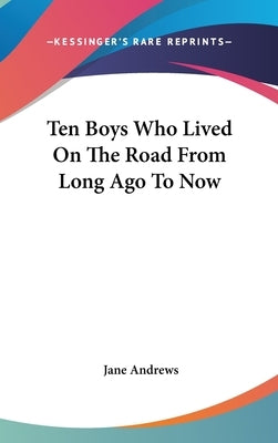 Ten Boys Who Lived On The Road From Long Ago To Now by Andrews, Jane