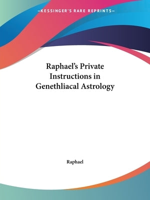 Raphael's Private Instructions in Genethliacal Astrology by Raphael