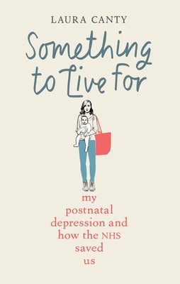 Something to Live for: My Postnatal Depression and How the Nhs Saved Us by Canty, Laura