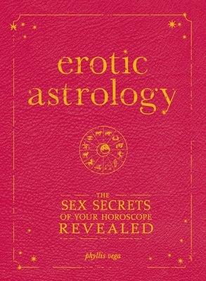 Erotic Astrology: The Sex Secrets of Your Horoscope Revealed by Vega, Phyllis