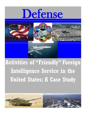 Activities of "Friendly" Foreign Intelligence Service in the United States: A Case Study by Penny Hill Press