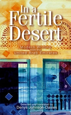 In a Fertile Desert: Modern Writing from the United Arab Emirates by Johnson-Davies, Denys