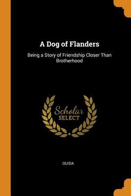 A Dog of Flanders: Being a Story of Friendship Closer Than Brotherhood by Ouida