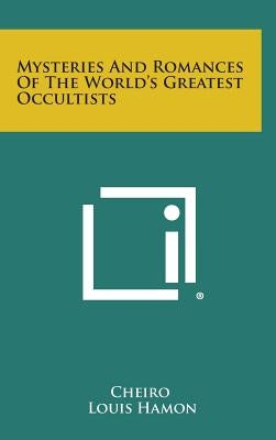 Mysteries and Romances of the World's Greatest Occultists by Cheiro