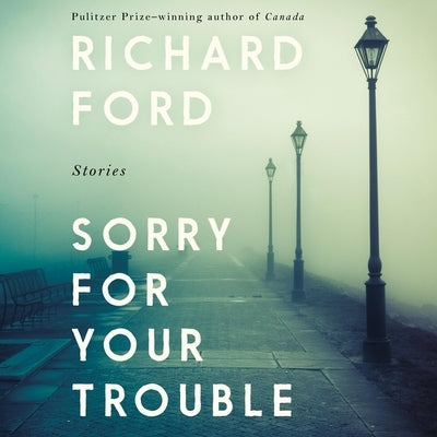 Sorry for Your Trouble Lib/E: Stories by Ford, Richard